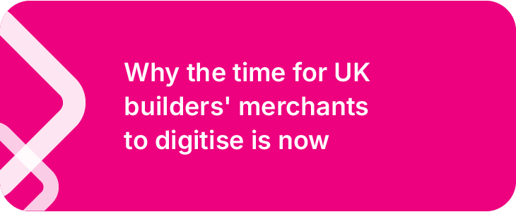 Why the time for UK builders merchants to digitise is now-24